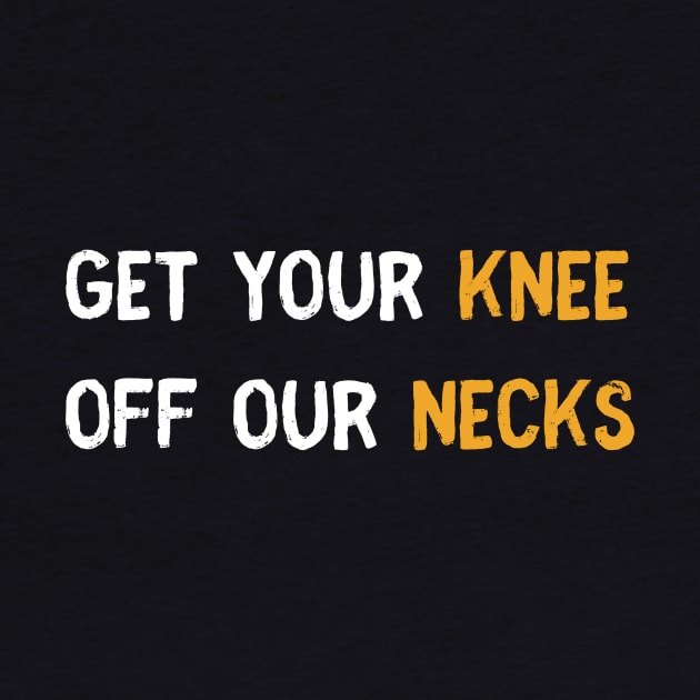 Get your knee off our necks t shirt by SheMayKeL